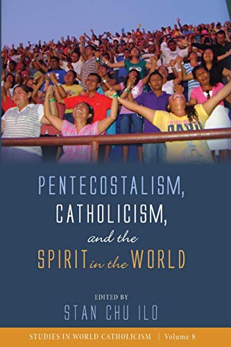 Pentecostalism, Catholicism, and the Spirit in the World (Studies in World Catholicism, Band 8)