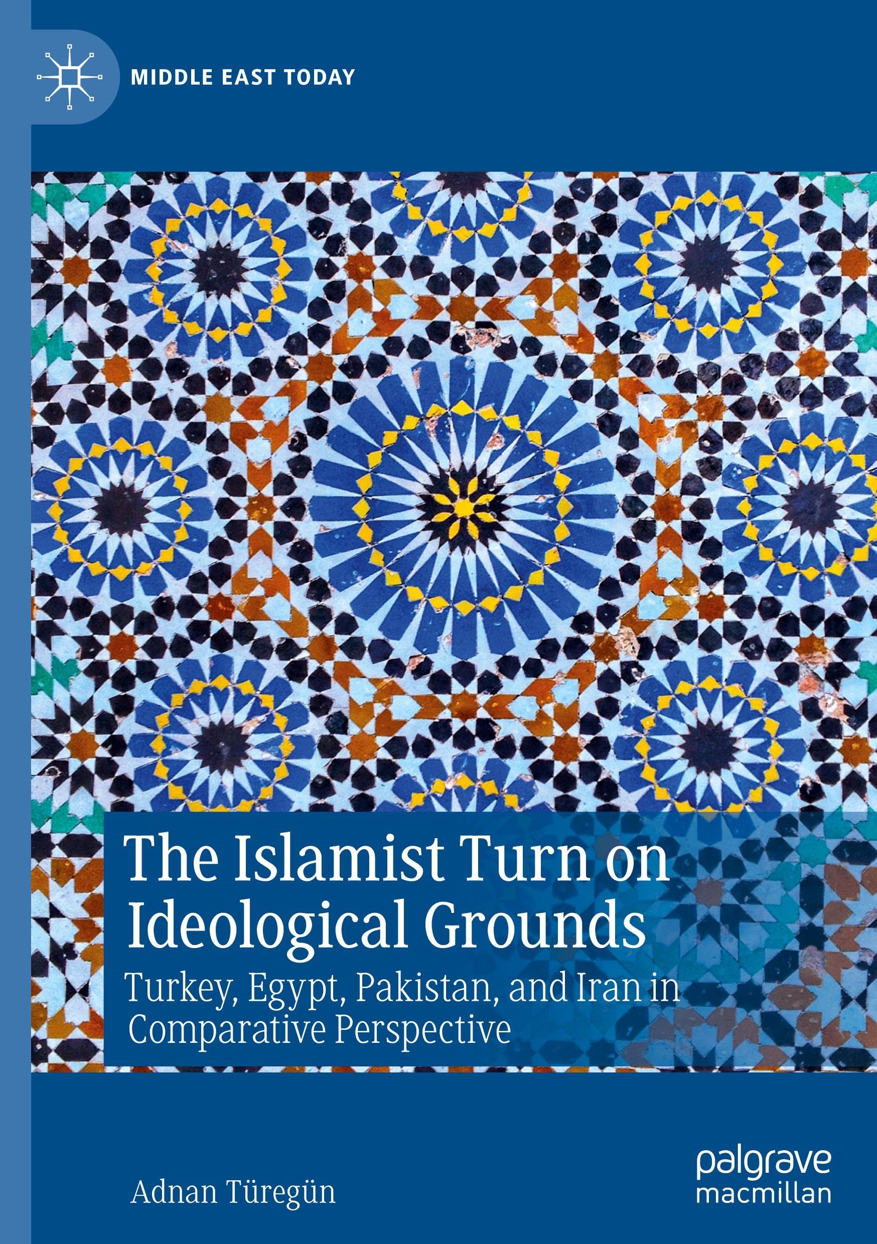 The Islamist Turn on Ideological Grounds: Turkey, Egypt, Pakistan, and Iran in Comparative Perspective (Middle East Today)