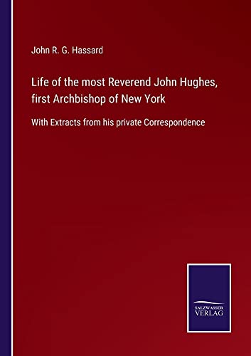 Life of the most Reverend John Hughes, first Archbishop of New York: With Extracts from his private Correspondence