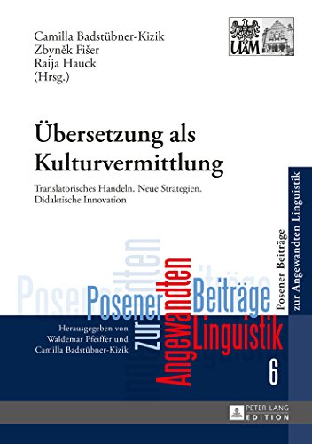 Übersetzung als Kulturvermittlung: Translatorisches Handeln. Neue Strategien. Didaktische Innovation (Posener Beiträge zur Angewandten Linguistik)