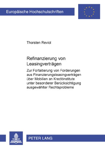 Refinanzierung von Leasingverträgen: Zur Forfaitierung von Forderungen aus Finanzierungsleasingverträgen über Mobilien an Kreditinstitute unter ... / Publications Universitaires Européennes)
