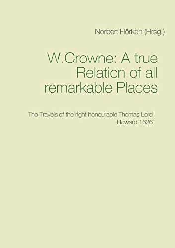 A true Ralation of all remarkable Places: The Travels of the right honourable Thomas Lord Howard 1636