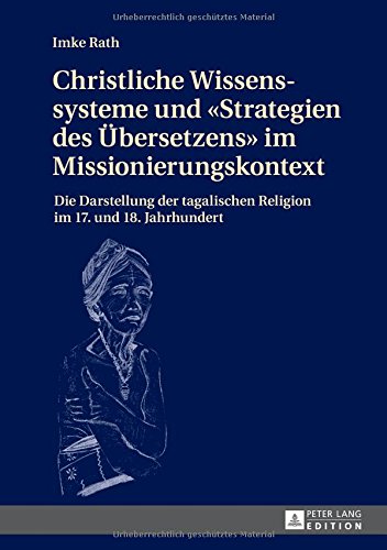 Christliche Wissenssysteme und «Strategien des Übersetzens» im Missionierungskontext: Die Darstellung der tagalischen Religion im 17. und 18. Jahrhundert