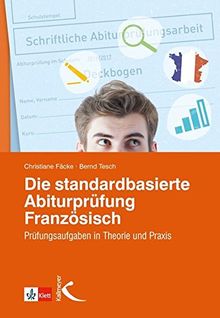 Die standardbasierte Abiturprüfung Französisch: Prüfungsaufgaben in Theorie und Praxis