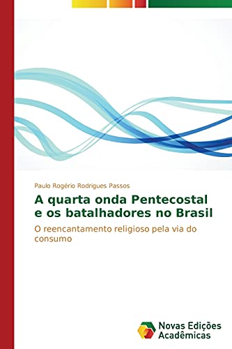 A quarta onda Pentecostal e os batalhadores no Brasil: O reencantamento religioso pela via do consumo