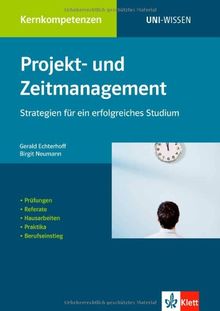 Projekt- und Zeitmanagement: Strategien für ein erfolgreiches Studium. Prüfungen. Referate. Hausarbeiten. Praktika. Berufseinstieg