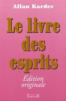 Le livre des esprits : philosophie spirite : contenant Les principes de la doctrine spirite sur la nature des esprits, leur manifestation et leurs rapports avec les hommes ; les lois morales, la vie présente, la vie future...