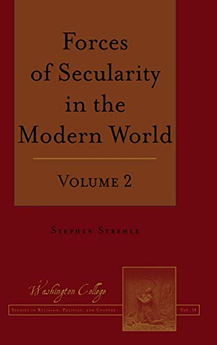 Forces of Secularity in the Modern World: Volume 2 (Washington College Studies in Religion, Politics, and Culture, Band 14)