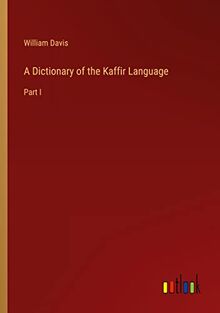 A Dictionary of the Kaffir Language: Part I