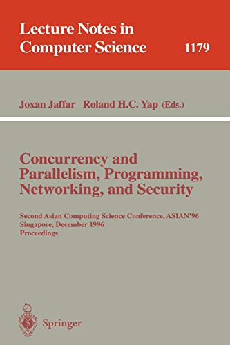 Concurrency and Parallelism, Programming, Networking, and Security: Second Asian Computing Science Conference, ASIAN '96, Singapore, December 2 - 5, ... Notes in Computer Science, 1179, Band 1179)