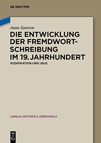 Die Entwicklung der Fremdwortschreibung im 19. Jahrhundert: Kodifikation und Usus (Lingua Historica Germanica, Band 11)