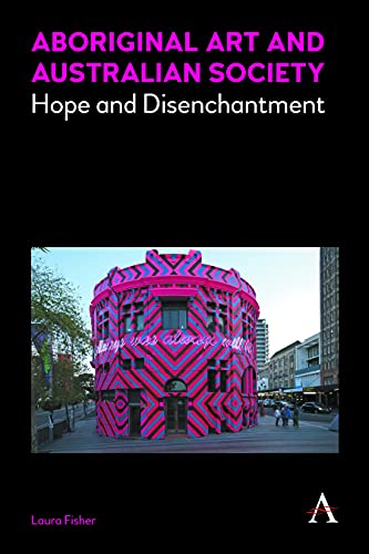 Aboriginal Art and Australian Society: Hope and Disenchantment (Anthem Studies in Australian Literature and Culture, Band 1)