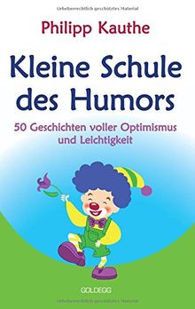 Kleine Schule des Humors: 50 Geschichten voller Optimismus und Leichtigkeit