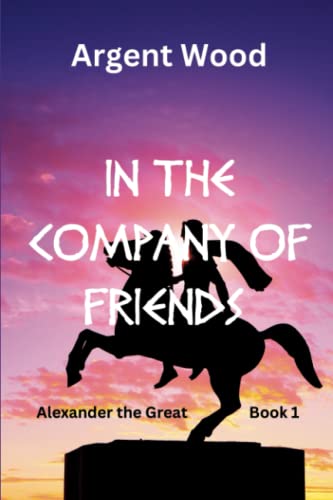 In the Company of Friends: Alexander the Great - Book 1