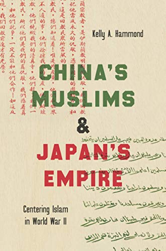 Hammond, Kelly A. China's Muslims And Japan's Empire, Centering Islam In World War Ii (Islamic Civilization And Muslim Networks)