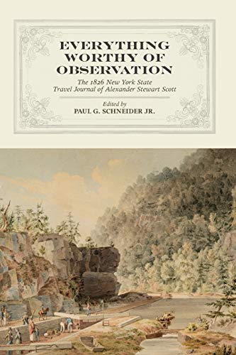 Everything Worthy of Observation: The 1826 New York State Travel Journal of Alexander Stewart Scott (Excelsior Editions)