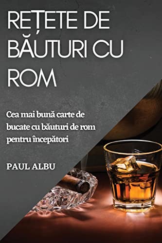 Re¿ete de b¿uturi cu rom: Cea mai bun¿ carte de bucate cu b¿uturi de rom pentru încep¿tori