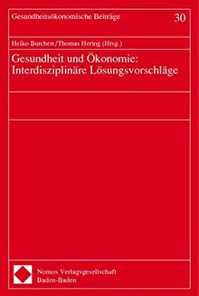 Gesundheit und Ökonomie: Interdisziplinäre Lösungsvorschläge (Gesundheitsökonomische Beiträge)