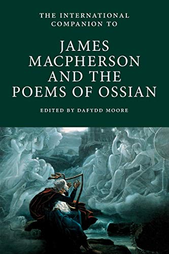 Dafydd Moore International Companion To James Macpherson And The Poems Of Ossian (International Companions To Scottish Literature)