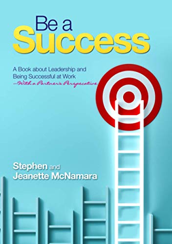 Be a Success: A Book about Leadership and Being Successful at Work: A Book about Leadership and Being Successful at Work-with a Partner's Perspective