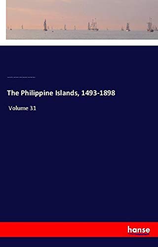 The Philippine Islands, 1493-1898: Volume 31