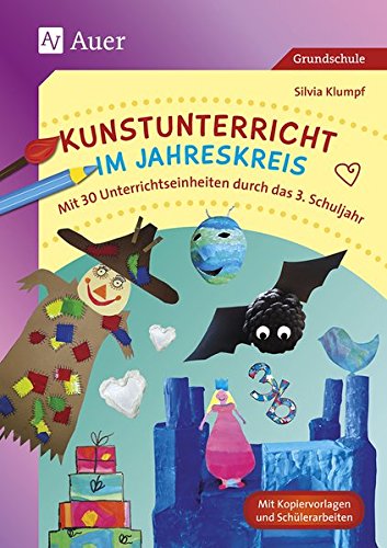 Kunstunterricht im Jahreskreis: Mit 30 Unterrichtseinheiten durch das 3. Schuljahr (3. Klasse)