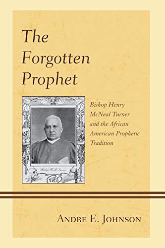 The Forgotten Prophet: Bishop Henry McNeal Turner and the African American Prophetic Tradition