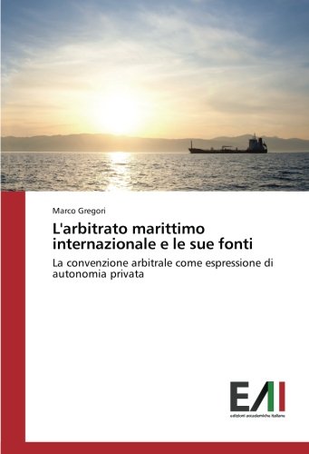 L'arbitrato marittimo internazionale e le sue fonti: La convenzione arbitrale come espressione di autonomia privata