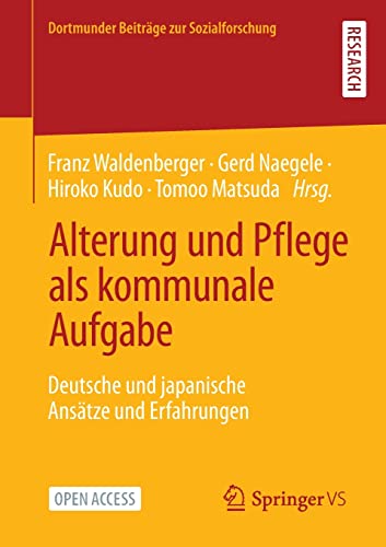 Alterung und Pflege als kommunale Aufgabe: Deutsche und japanische Ansätze und Erfahrungen (Dortmunder Beiträge zur Sozialforschung)