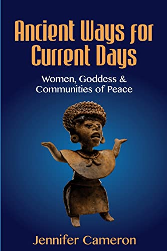 Jennifer Cameron Ancient Ways For Current Days, Women, Goddess, & Communities Of Peace