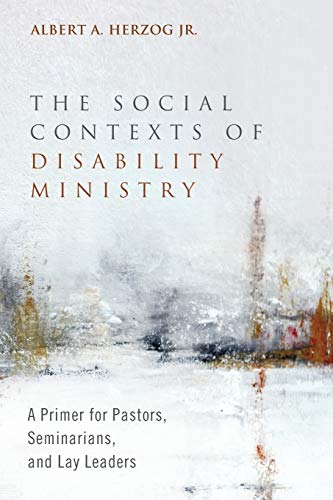 The Social Contexts of Disability Ministry: A Primer for Pastors, Seminarians, and Lay Leaders