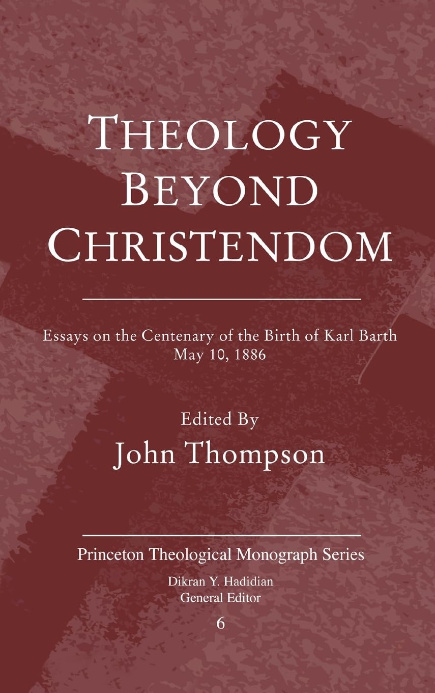 Theology Beyond Christendom: Essays on the Centenary of the Birth of Karl Barth, May 10, 1886 (Princeton Theological Monograph, Band 6)