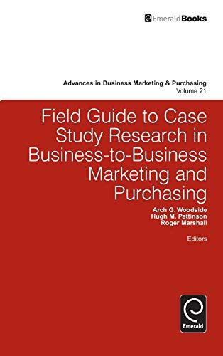 Field Guide to Case Study Research in Business-to-Business Marketing and Purchasing (Advances in Business Marketing & Purchasing, 21, Band 21)