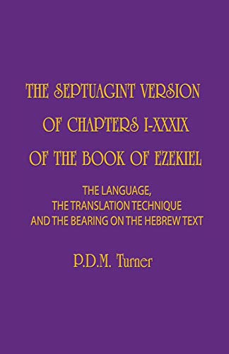THE SEPTUAGINT VERSION OF CHAPTERS 1-39 OF THE BOOK OF EZEKIEL: The Language, the Translation Technique and the Bearing on the Hebrew Text