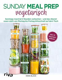 Sunday Meal Prep vegetarisch: Sonntags maximal 2 Stunden vorkochen – und das Abendessen steht von Montag bis Freitag blitzschnell auf dem Tisch