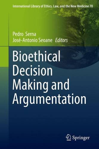 Bioethical Decision Making and Argumentation (International Library of Ethics, Law, and the New Medicine)