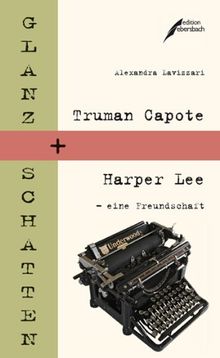 Glanz und Schatten: Truman Capote und Harper Lee - eine Freundschaft