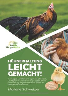 Hühnerhaltung leicht gemacht!: In wenigen Schritten zum eigenen Hühnerstall, um täglich frische Bio-Eier zu genießen. Ohne Vorerfahrung artgerecht Hühner halten mit dem großen Praxisbuch.