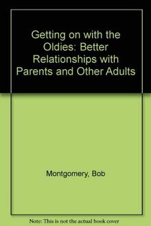 Getting on with the Oldies: Better Relationships with Parents and Other Adults