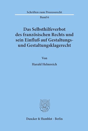 Das Selbsthilfeverbot des französischen Rechts und sein Einfluß auf Gestaltungs- und Gestaltungsklagerecht.: Dissertationsschrift (Schriften zum Prozessrecht, Band 6)