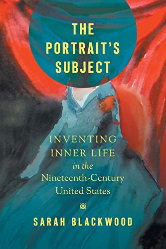 The Portrait's Subject: Inventing Inner Life in the Nineteenth-Century United States (Studies in United States Culture)