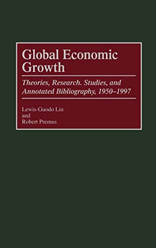 Global Economic Growth: Theories, Research, Studies, and Annotated Bibliography, 1950-1997 (Bibliographies & Indexes in Economics & Economic History)