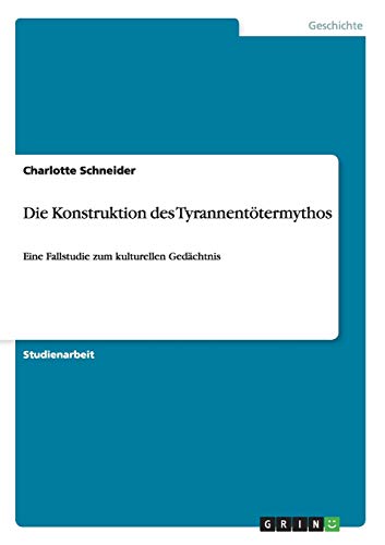 Die Konstruktion des Tyrannentötermythos: Eine Fallstudie zum kulturellen Gedächtnis
