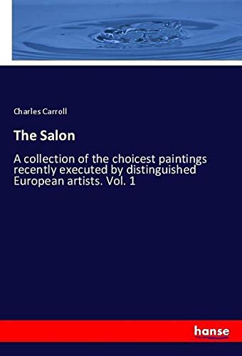 The Salon: A collection of the choicest paintings recently executed by distinguished European artists. Vol. 1