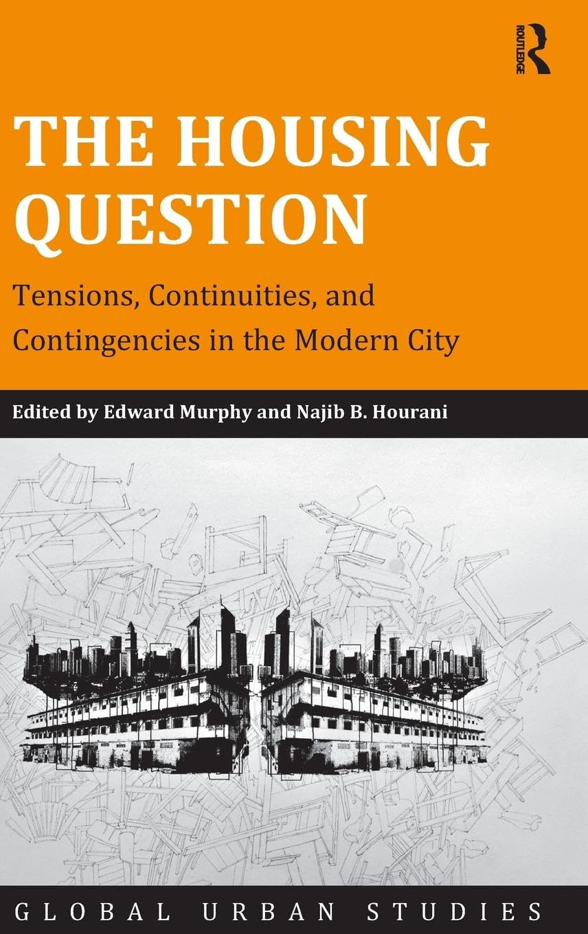 The Housing Question: Tensions, Continuities, and Contingencies in the Modern City (Global Urban Studies)