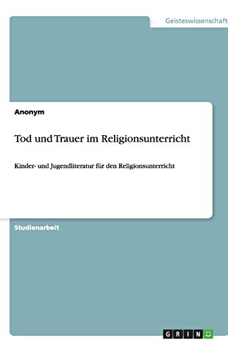 Tod und Trauer im Religionsunterricht: Kinder- und Jugendliteratur für den Religionsunterricht