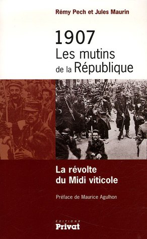 1907 Les Mutins De La République : La Révolte Du Midi Viticole