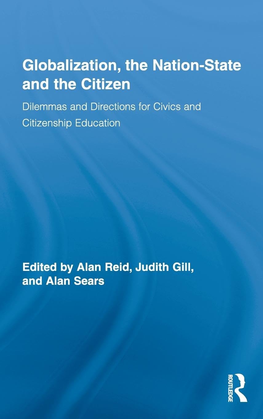 Globalization, the Nation-State and the Citizen: Dilemmas and Directions for Civics and Citizenship Education (Routledge Research in Education, 34, Band 34)