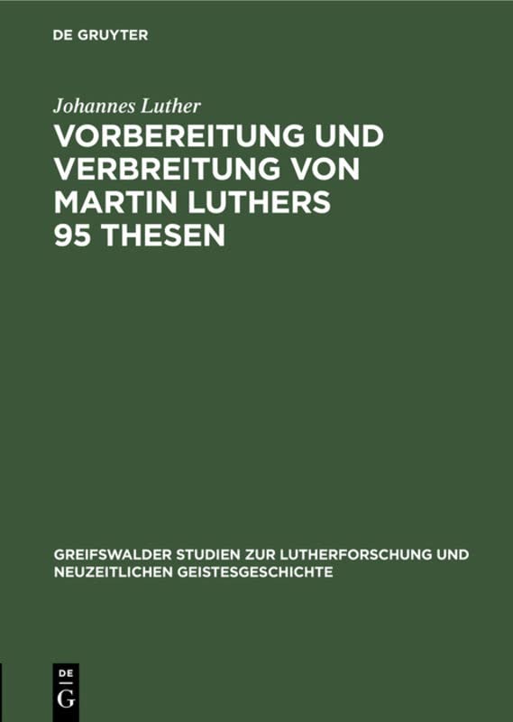 Vorbereitung und Verbreitung von Martin Luthers 95 Thesen (Greifswalder Studien zur Lutherforschung und neuzeitlichen Geistesgeschichte, 8, Band 8)