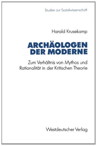 Archäologen der Moderne: Zum Verhältnis von Mythos und Rationalität in der Kritischen Theorie (Studien zur Sozialwissenschaft)
